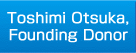 Toshimi Otsuka, Founding Donor